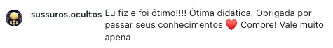 Comentário de sussuros.ocultos: fiz e foi ótimo, ótima didática, obrigada por passar seus conhecimentos, vale muito a pena.